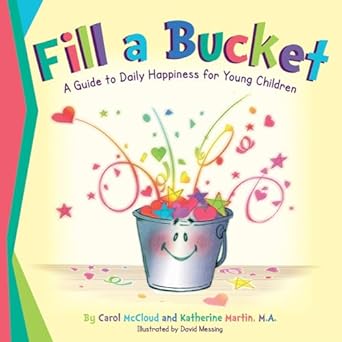 Fill a Bucket: A Guide to Daily Happiness for Young Children by Carol McCloud and Katherine Martin.  