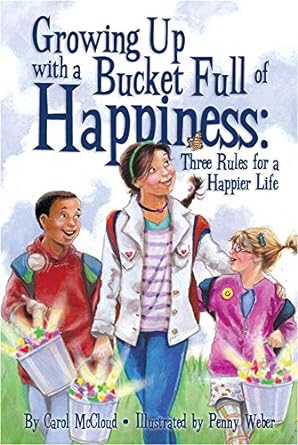 Growing Up with a Bucket Full of Happiness: Three Rules for a Happier Life by Carol McCloud