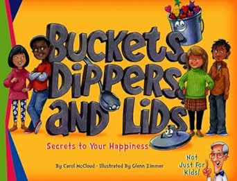 Buckets, Dippers, and Lids: Secrets to Your Happiness by Carol McCloud