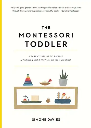The Montessori Toddler: A Parent's Guide to Raising a Curious and Responsible Human Being (The Parents' Guide to Montessori, 1)